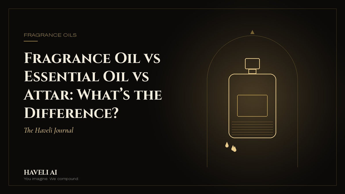 Fragrance oil vs essential oil vs attar – Haveli AI Journal cover